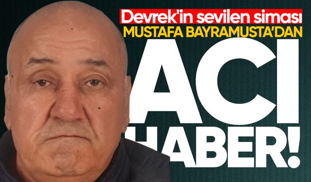 Devrek'in sevilen siması Mustafa Bayramusta hayatını kaybetti