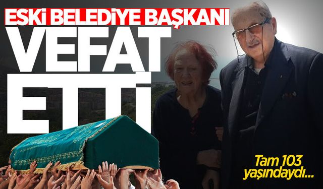 Eski belediye başkanı 103 yaşında hayatını kaybetti