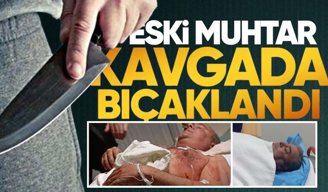 Eski muhtar bıçaklı kavgada yaralandı