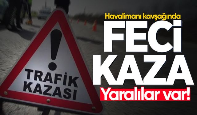 Havalimanı kavşağında kaza: Yaralılar var!