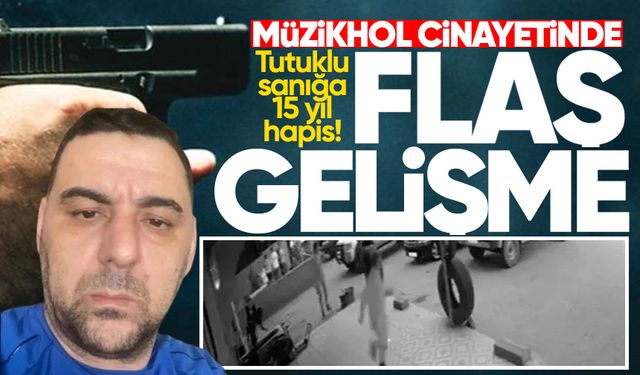 Müzikhol cinayetinde flaş gelişme: Tutuklu sanığa 15 yıl hapis!