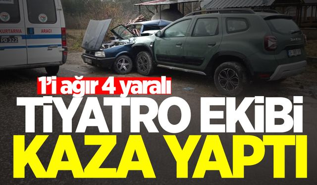 Tiyatro ekibi kaza geçirdi: 1’i ağır 4 yaralı