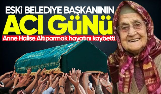 Eski belediye başkanının acı günü: Anne Halise Altıparmak hayatını kaybetti