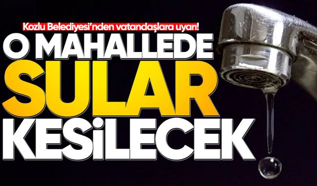 Belediye duyurdu: O mahallede sular kesilecek!