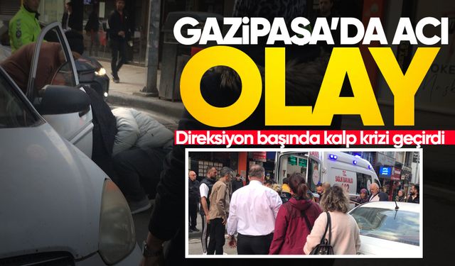 Gazipaşa'da acı olay: Direksiyon başında kalp krizi geçirdi!