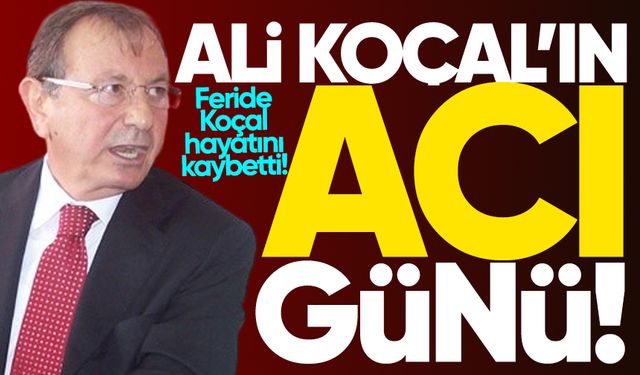 Milletvekili Ali Koçal'ın acı günü: Feride Koçal hayatını kaybetti!