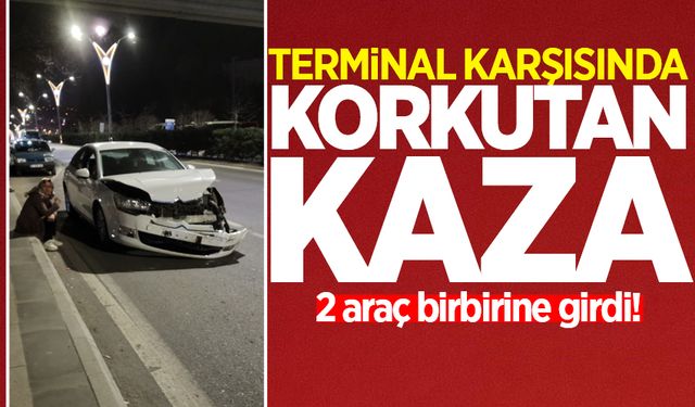 Terminal karşısında korkutan kaza: 2 araç birbirine girdi!