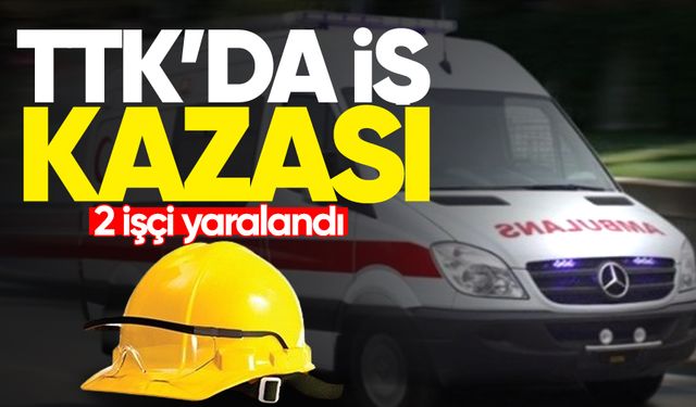 TTK'da iş kazası: 2 işçi yaralandı!