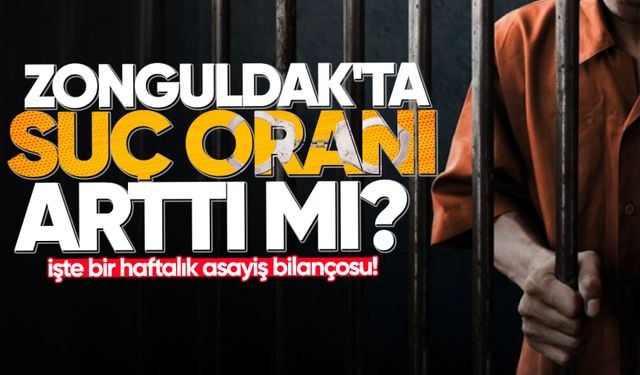 Zonguldak'ta suç oranı ne düzeyde? İşte bir haftalık asayiş bilançosu!