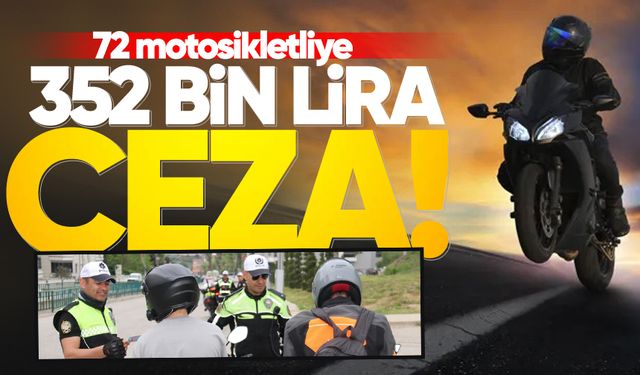 72 motosikletliye 352 bin TL ceza kesildi
