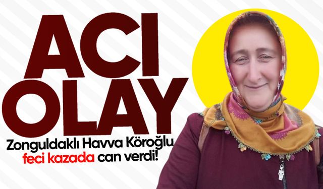 Zonguldaklı Havva Köroğlu feci kazada can verdi