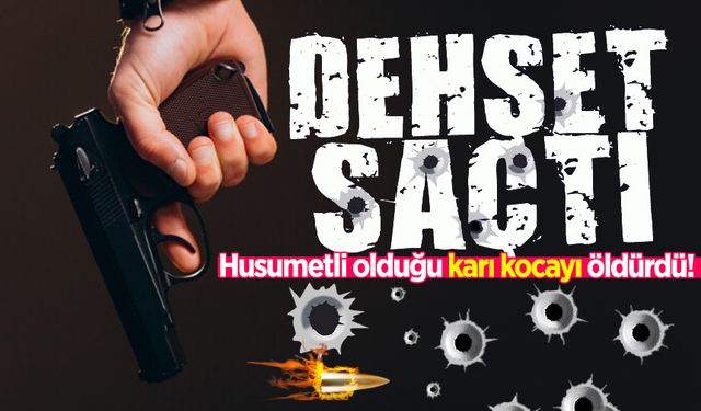 İlçede korkunç cinayet: Karı-kocayı silahla öldürdü!