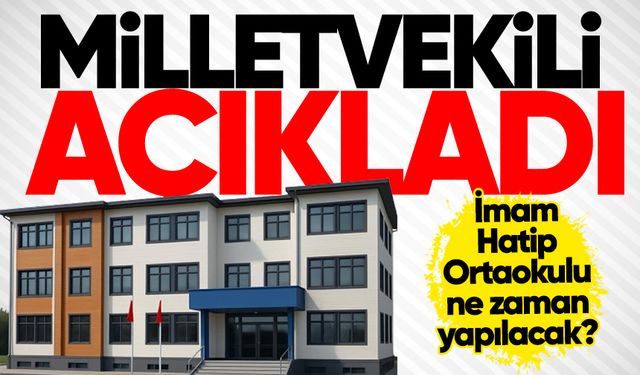 İmam Hatip Ortaokulu ne zaman yapılacak? Milletvekili açıkladı