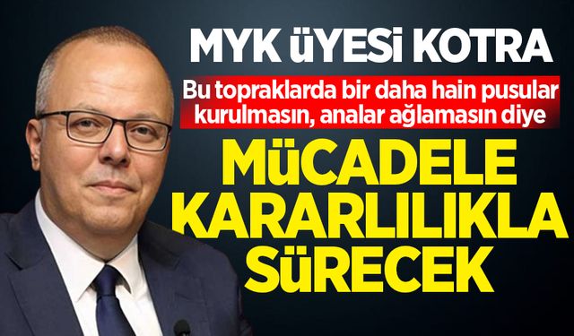 Kotra; "Türkiye, terörsüz bir geleceğe doğru emin adımlarla yürümektedir"