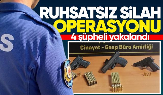 Ruhsatsız silah operasyonunda 4 şüpheli yakalandı