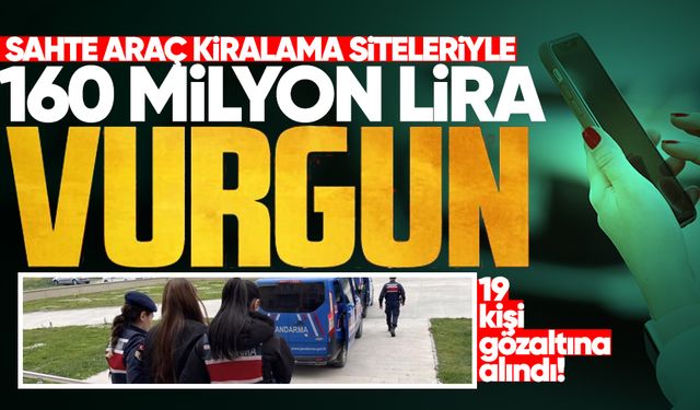 Sahte araç kiralama siteleriyle 160 milyon TL vurgun yapan çeteye operasyon
