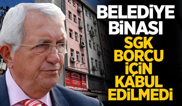 "Kaymakamlığın Kullandığı Belediye Binası, SGK borcu için kabul edilmedi"