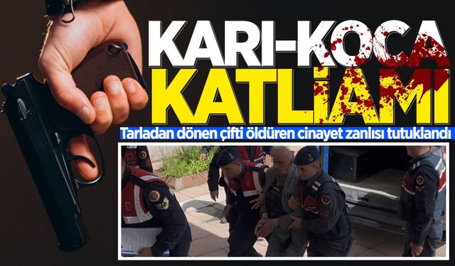 Tarladan dönen çifti öldüren cinayet zanlısı tutuklandı