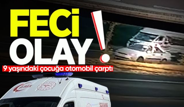 9 yaşındaki çocuğa otomobil çarptı: Durumu ağır!