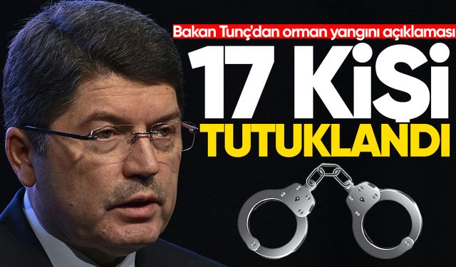 Bakan Tunç'dan orman yangını açıklaması: 17 kişi tutuklandı!