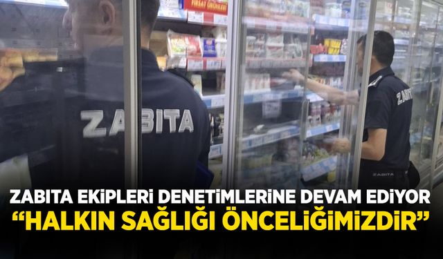 Zabıta ekipleri denetimlerine devam ediyor