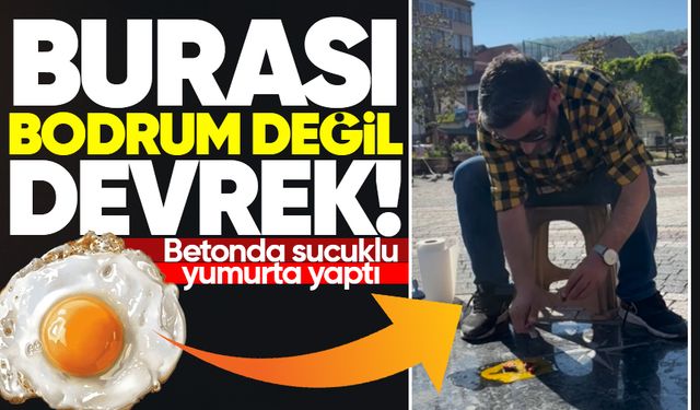 Burası Bodrum değil Devrek: Betonda sucuklu yumurta yaptı!