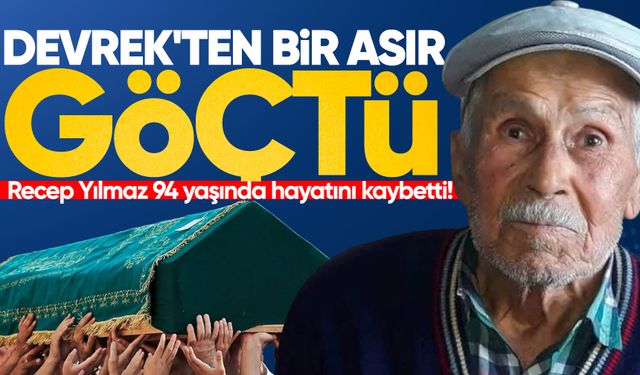 Devrek'ten bir asır göçtü: Recep Yılmaz hayatını kaybetti!