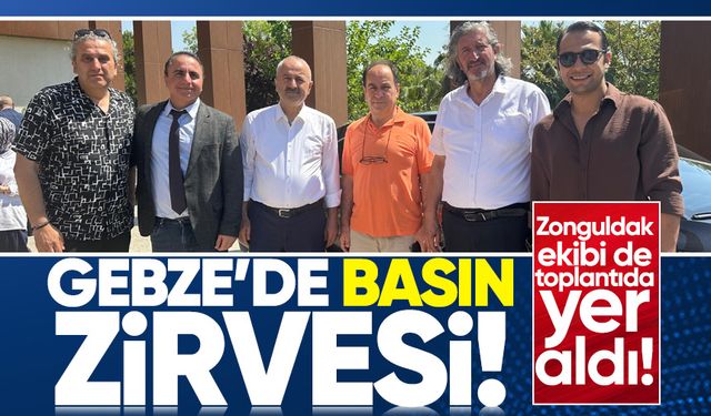 Gebze'de basın zirvesi: Zonguldak ekibi toplantıda yer aldı!