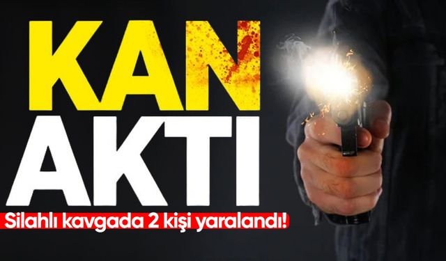 Silahlı kavgada 2 kişi yaralandı!