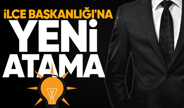 AK Parti İlçe Başkanlığı'na yeni atama