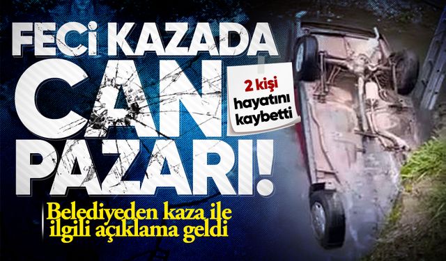 Feci kazada can pazarı: 2 kişi hayatını kaybetti, belediyeden açıklama geldi!