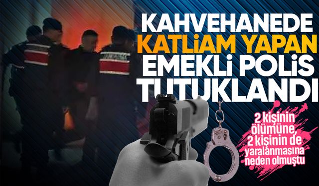 Kahvehanede 2 kişiyi öldüren emekli polis tutuklandı