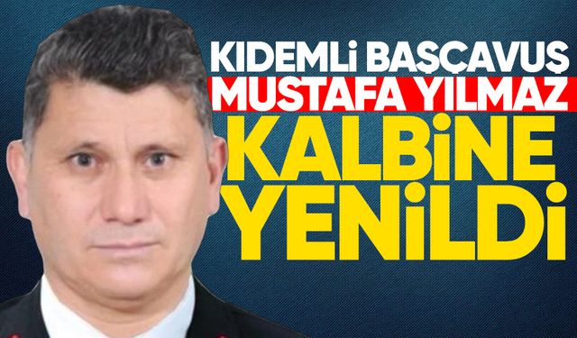 Kıdemli Başçavuş Mustafa Yılmaz kalbine yenildi