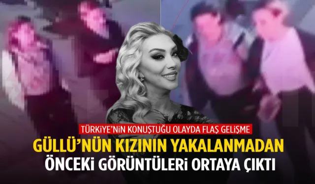 Güllü’nün kızının yakalanmadan önceki görüntüleri ortaya çıktı