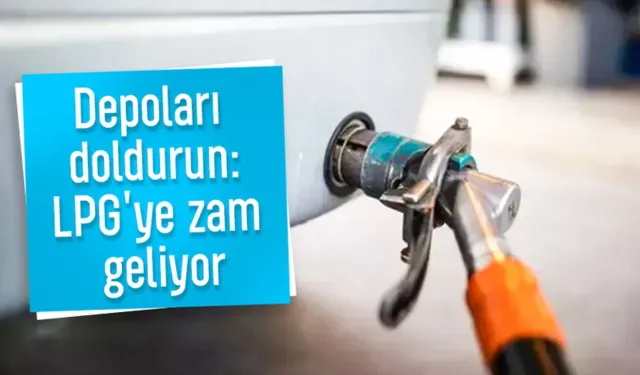 LPG'ye zam geliyor!