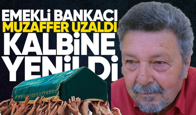 Muzaffer Uzaldı hayatını kaybetti