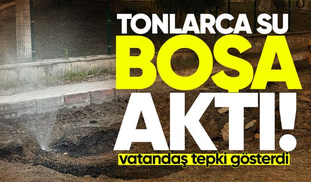 Tonlarca su boşa aktı, vatandaş tepki gösterdi!
