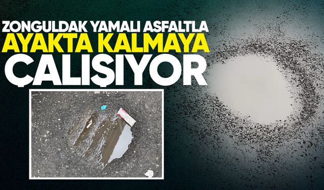 Zonguldak yamalı asfaltla ayakta kalmaya çalışıyor
