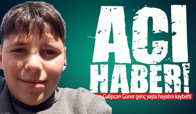 Galipcan Güner genç yaşta hayatını kaybetti