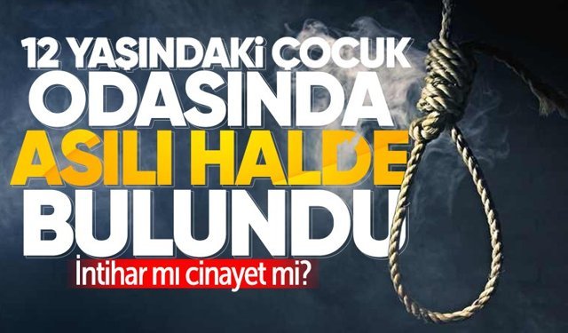 12 yaşındaki Mustafa odasında asılı halde bulundu