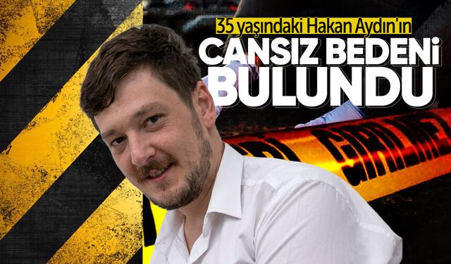 35 yaşındaki Hakan Aydın'ın cansız bedeni bulundu