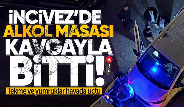 İncivez’de alkol masası kavgayla bitti: Tekme ve yumruklar havada uçtu