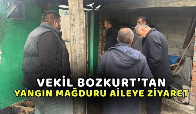 Yangın Mağduru Aileye ziyaret: Bozkurt’tan destek mesajı