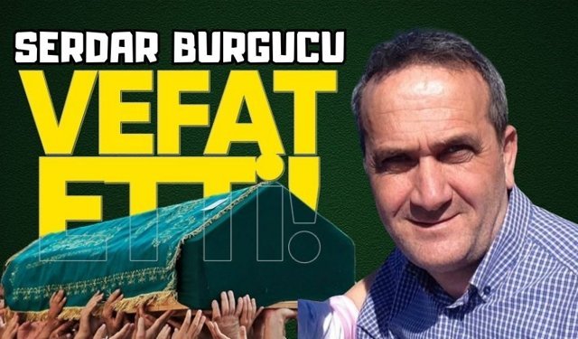 Serdal Burgucu hayatını kaybetti