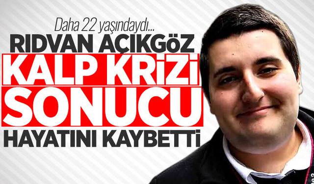 22 yaşındaki Rıdvan Açıkgöz kalbine yenildi