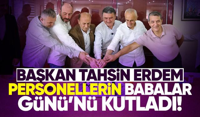 Başkan Tahsin Erdem personellerin Babalar Günü’nü kutladı