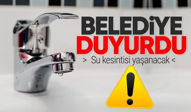 Belediyeden önemli duyuru: Su kesintisi yaşanacak!