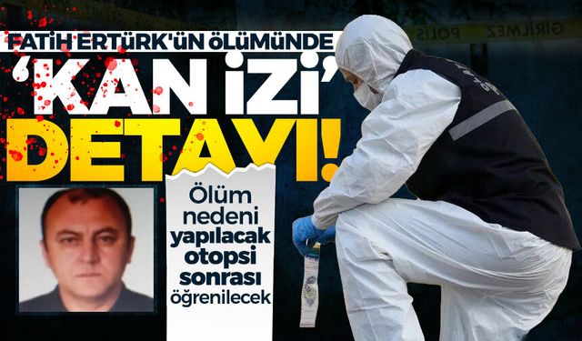 Sağlık çalışanı Fatih Ertürk'ün ölümünde 'kan izi' detayı...