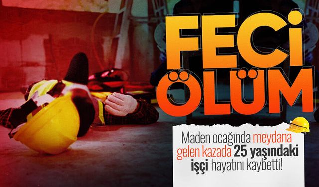 Maden ocağında feci kaza! 25 yaşındaki işçi hayatını kaybetti