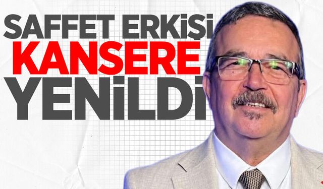 Saffet Erkişi kansere yenik düştü